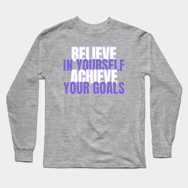 Believe In Yourself Achieve Your Goals Long Sleeve T-Shirt by Tip Top Tee's